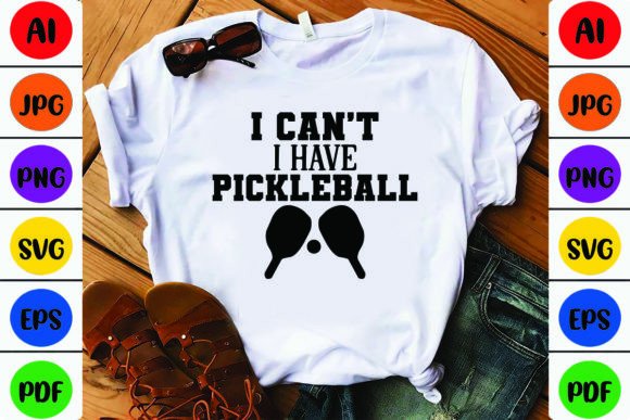 I Can’t I Have Pickleball: Graphics for T-Shirt Designs